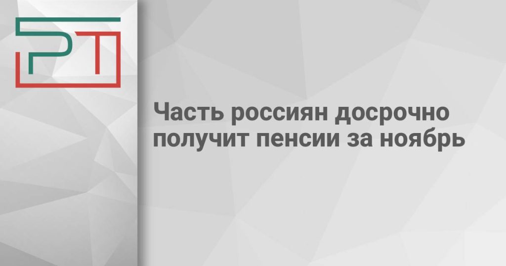 Часть россиян досрочно получит пенсии за ноябрь
